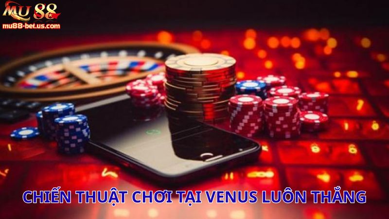Chiến thuật chơi tại Venus luôn thắng