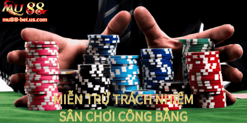 Miễn Trừ Trách Nhiệm – Đảm bảo sân chơi công bằng